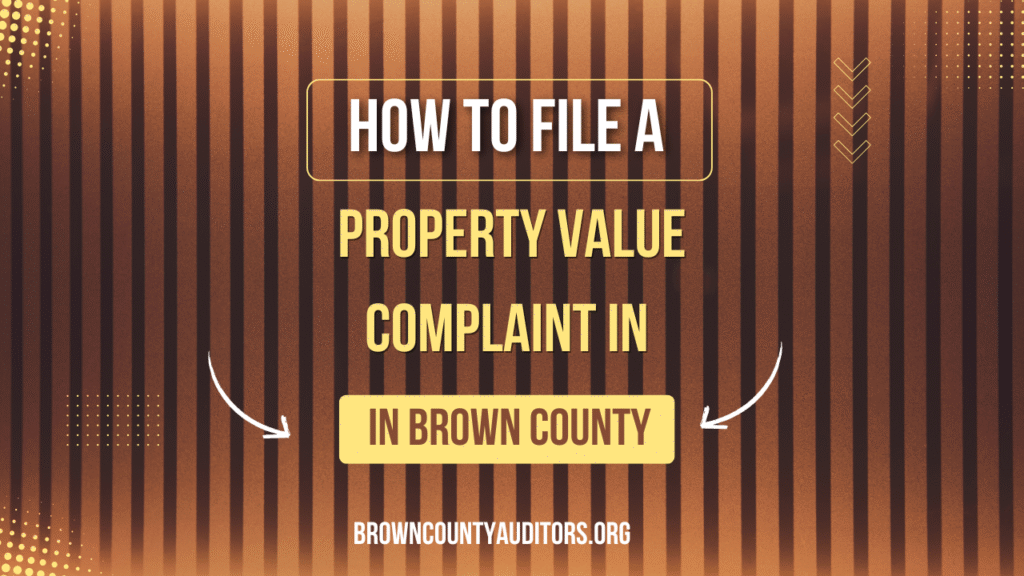 How to File a Property Value Complaint in Brown County